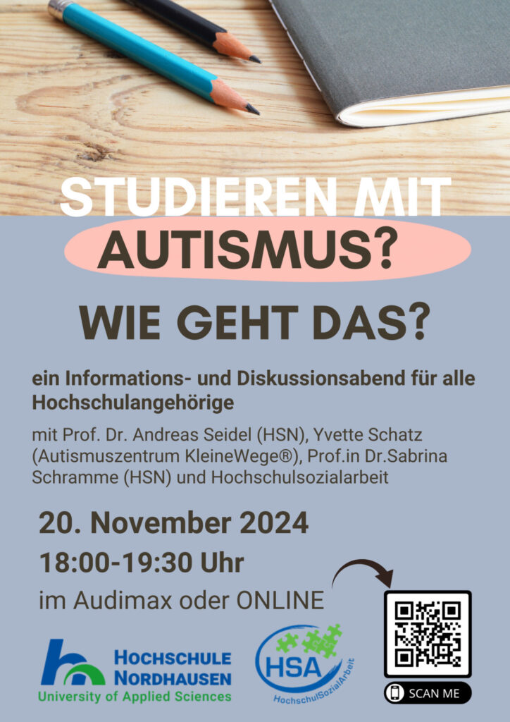Veranstaltungsankündigung mit dem Titel „Studieren mit Autismus? Wie geht das?“. Im Hintergrund liegen zwei angespitzte Bleistifte und ein Notizbuch auf einer Holzfläche. Darunter der Text: „Ein Informations- und Diskussionsabend für alle Hochschulangehörige“ mit Details zu den Referenten: Prof. Dr. Andreas Seidel (HSN), Yvette Schatz (Autismuszentrum KleineWege®), Prof.in Dr. Sabrina Schramme (HSN) und der Hochschulsozialarbeit. Datum: 20. November 2024, 18:00–19:30 Uhr, im Audimax oder online. Logos der Hochschule Nordhausen und der Hochschulsozialarbeit sind abgebildet, sowie ein QR-Code mit der Aufschrift „Scan me“.