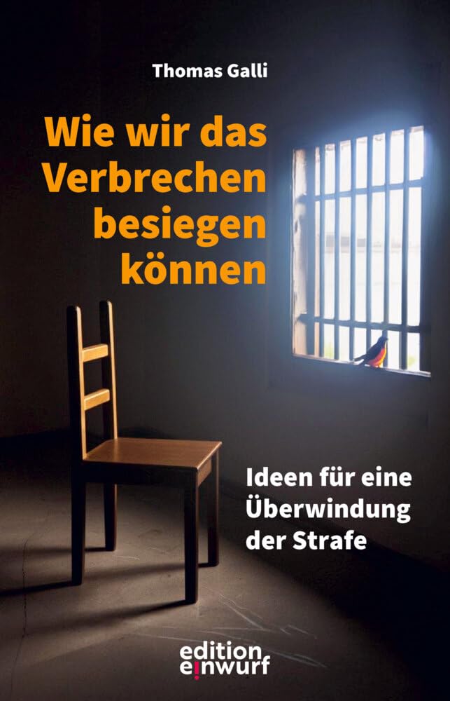 Buchcover mit dem Titel „Wie wir das Verbrechen besiegen können – Ideen für eine Überwindung der Strafe“ von Thomas Galli. Im Bild ist ein leerer Holzstuhl in einem dunklen Raum zu sehen. Tageslicht fällt durch ein vergittertes Fenster. Auf dem Fensterbrett sitzt ein kleiner Vogel. Unten steht der Name des Verlags „edition einwurf“.