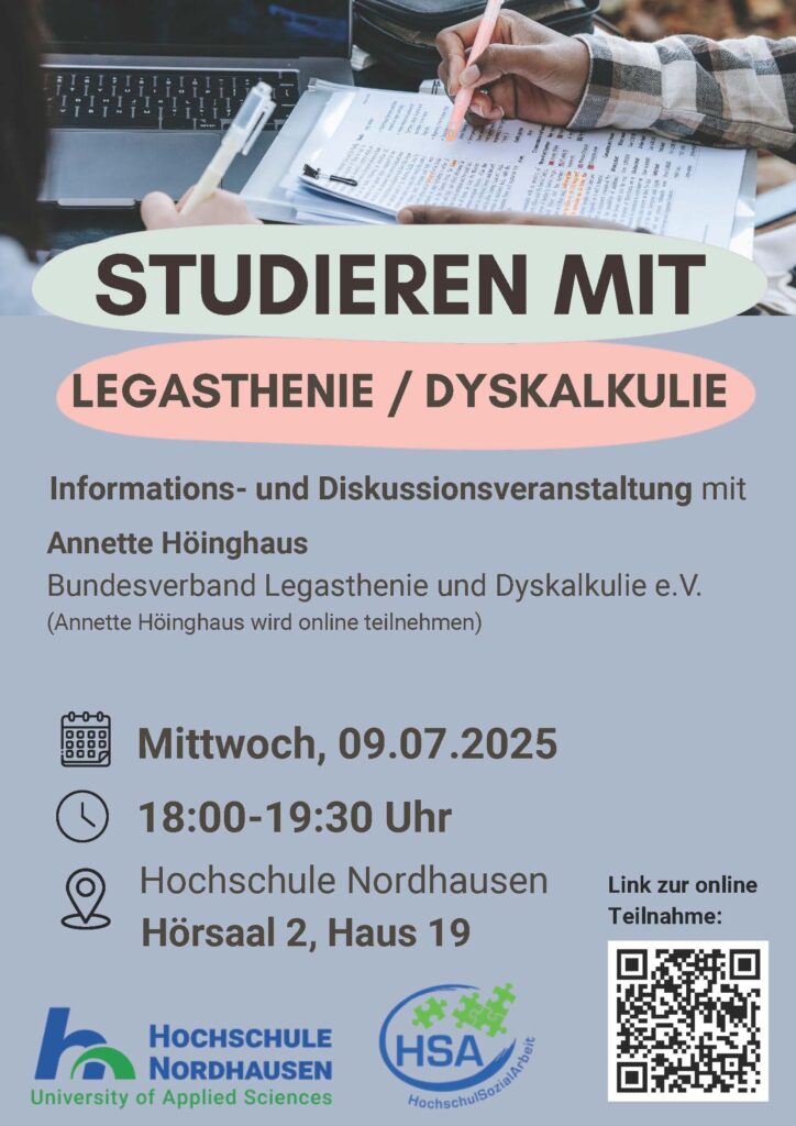 Einladung zur Info- und Diskussionsveranstaltung „Studieren mit Legasthenie/Dyskalkulie“ an der Hochschule Nordhausen am 09.07.2025 von 18:00 bis 19:30 Uhr im Hörsaal 2, Haus 19. Annette Höinghaus vom Bundesverband Legasthenie und Dyskalkulie e.V. nimmt online teil. Die Teilnahme ist auch virtuell möglich.