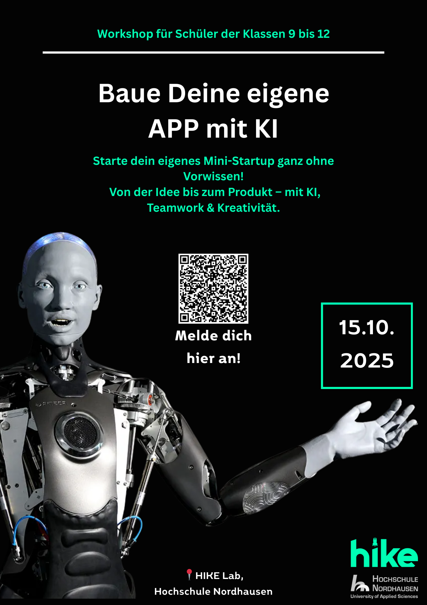 Ein Plakat für einen Workshop mit dem Titel „Baue Deine eigene APP mit KI“. Der Workshop richtet sich an Klassenstufen 9 bis 12 und findet am 15.10.2025 im HIKE Lab der Hochschule Nordhausen statt. Im Bild ein humanoider Roboter mit ausgestrecktem Arm, daneben ein QR-Code mit dem Aufruf „Melde dich hier an!“. Die Farben sind in Schwarz und Neon-Türkis gehalten, mit Fokus auf Kreativität, Teamarbeit und künstliche Intelligenz.