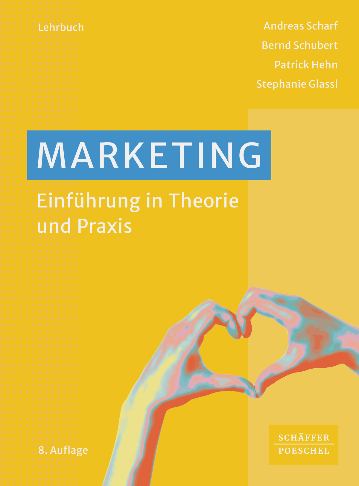 Gelbes Buchcover mit dem Titel „MARKETING – Einführung in Theorie und Praxis“ in weißen und blauen Buchstaben. Unten sind zwei bunte, stilisierte Hände abgebildet, die gemeinsam ein Herz formen. Autor:innen: Andreas Scharf, Bernd Schubert, Patrick Hehn und Stephanie Glassl. Verlag: Schäffer-Poeschel.